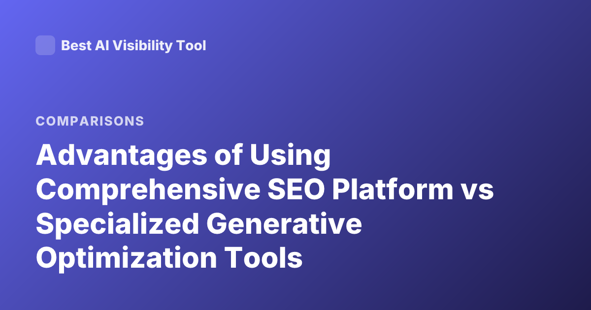 Advantages of Using Comprehensive SEO Platform vs Specialized Generative Optimization Tools