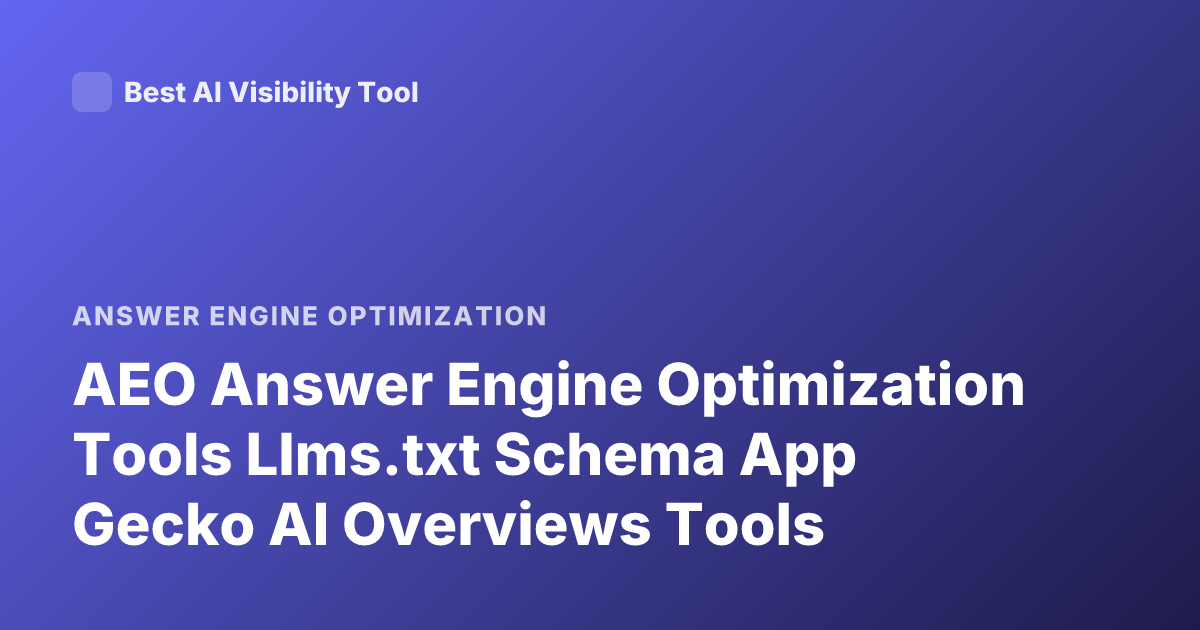 AEO Answer Engine Optimization Tools Llms.txt Schema App Gecko AI Overviews Tools