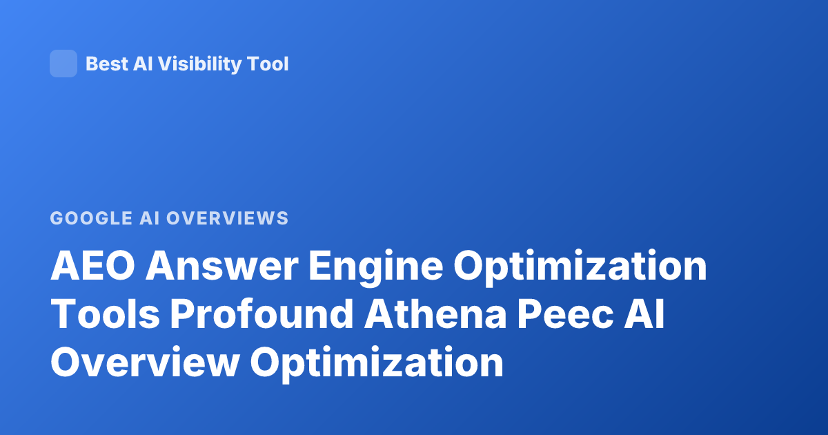 AEO Answer Engine Optimization Tools Profound Athena Peec AI Overview Optimization