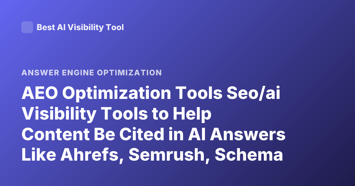 AEO Optimization Tools Seo/ai Visibility Tools to Help Content Be Cited in AI Answers Like Ahrefs, Semrush, Schema Generators Etc