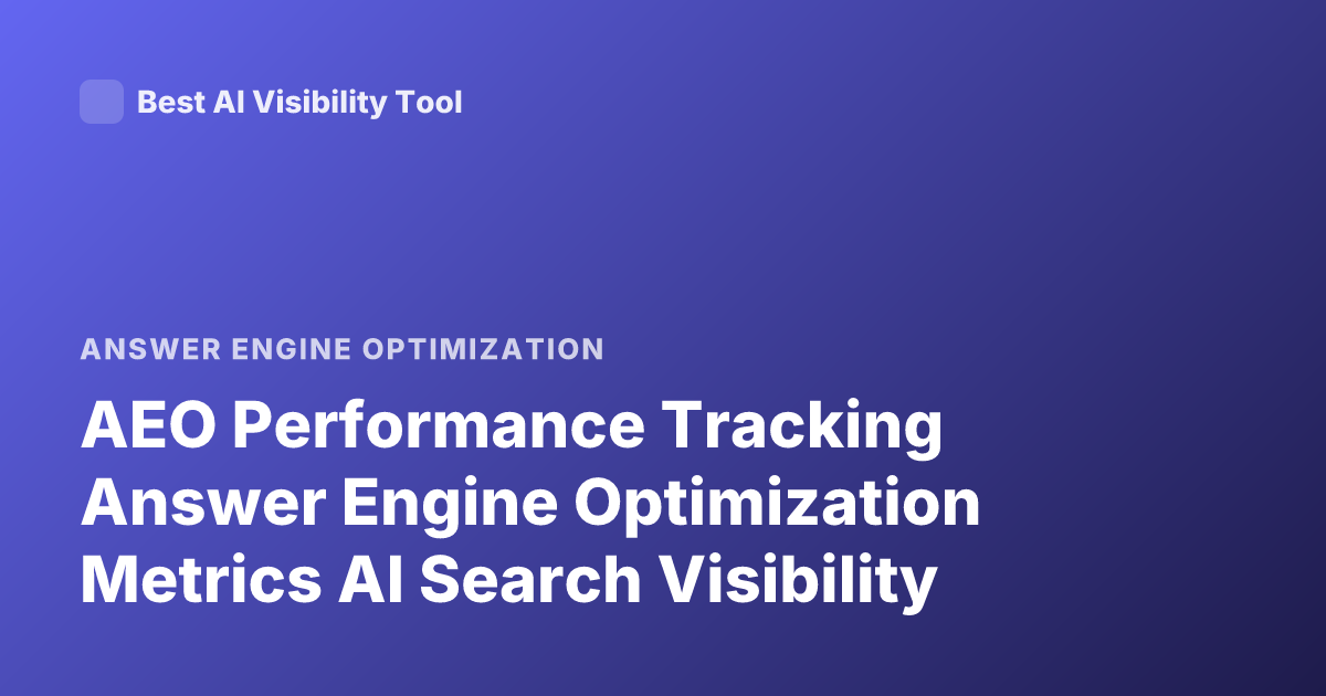 AEO Performance Tracking Answer Engine Optimization Metrics AI Search Visibility