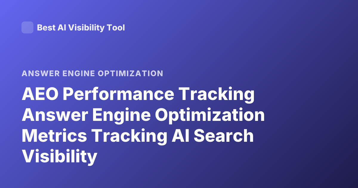 AEO Performance Tracking Answer Engine Optimization Metrics Tracking AI Search Visibility