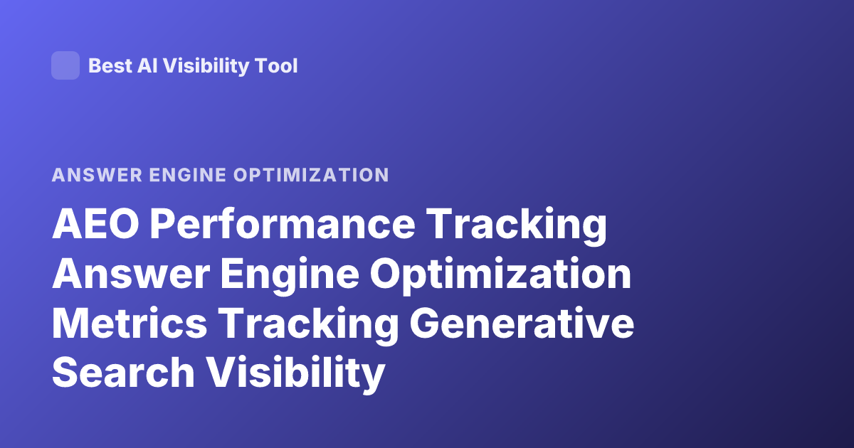AEO Performance Tracking Answer Engine Optimization Metrics Tracking Generative Search Visibility