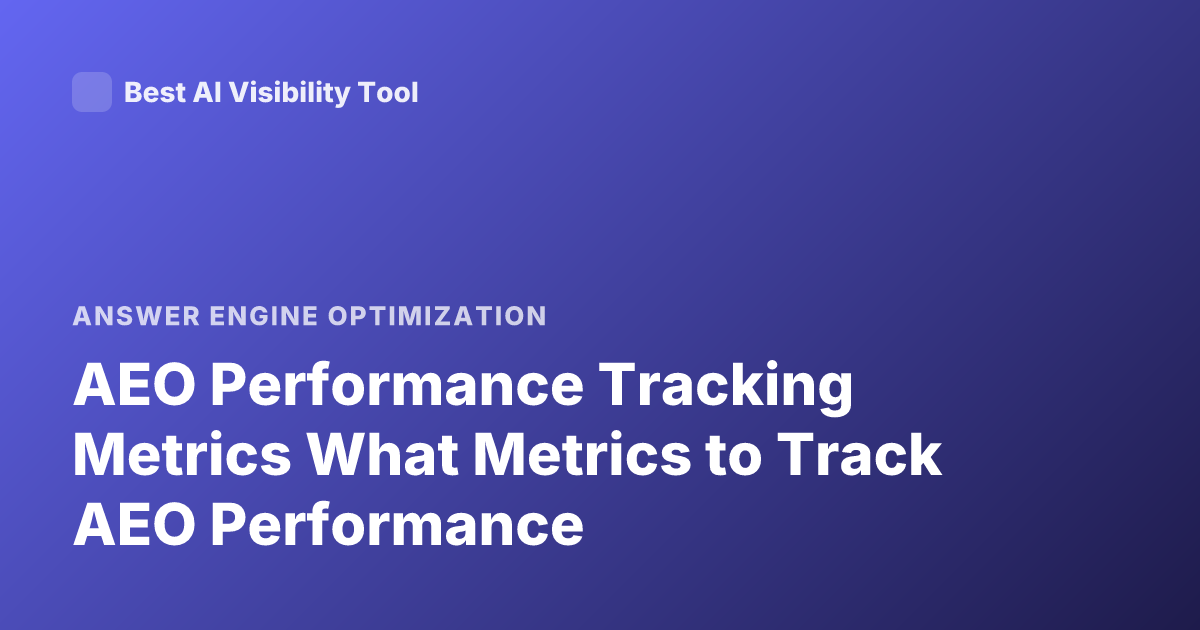 AEO Performance Tracking Metrics What Metrics to Track AEO Performance