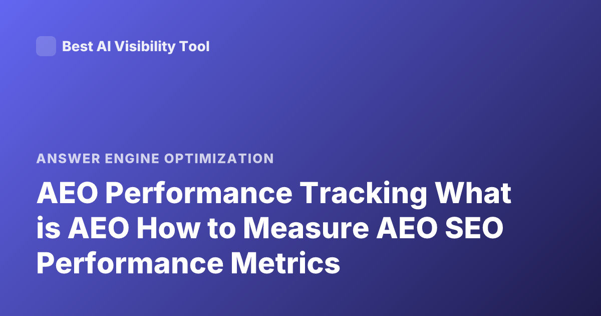 AEO Performance Tracking What is AEO How to Measure AEO SEO Performance Metrics