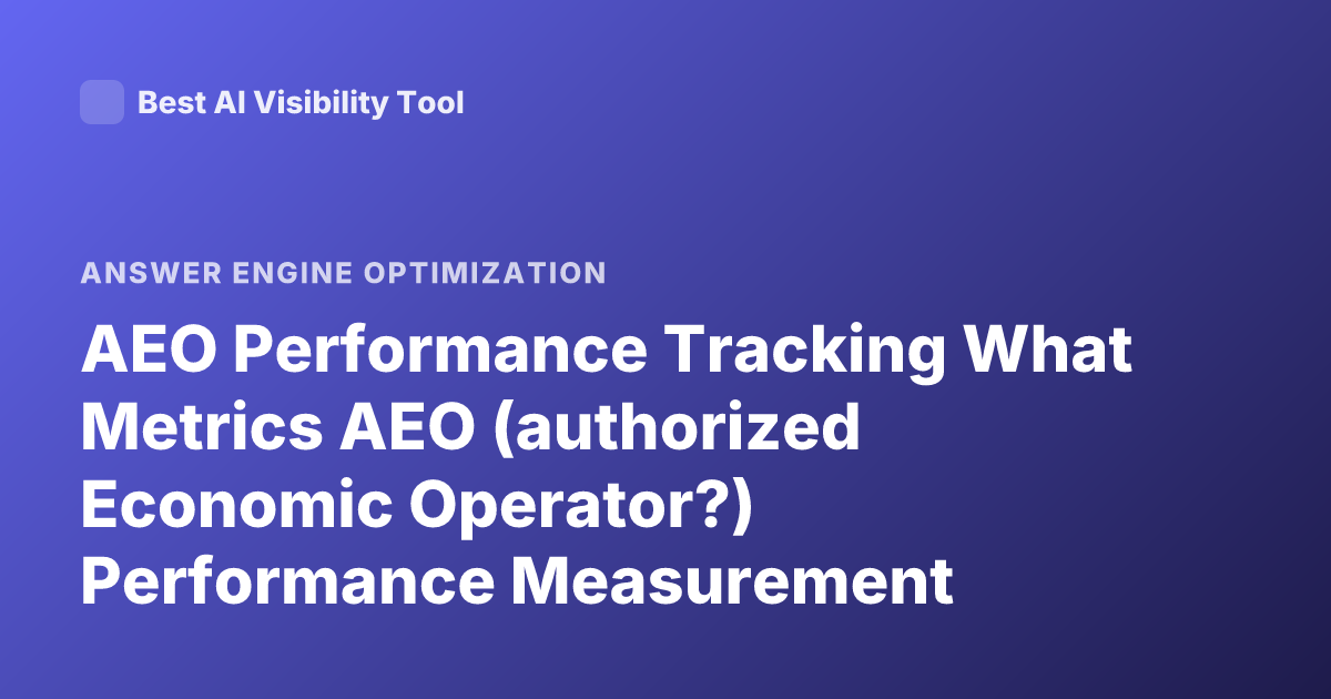 AEO Performance Tracking What Metrics AEO (authorized Economic Operator?) Performance Measurement