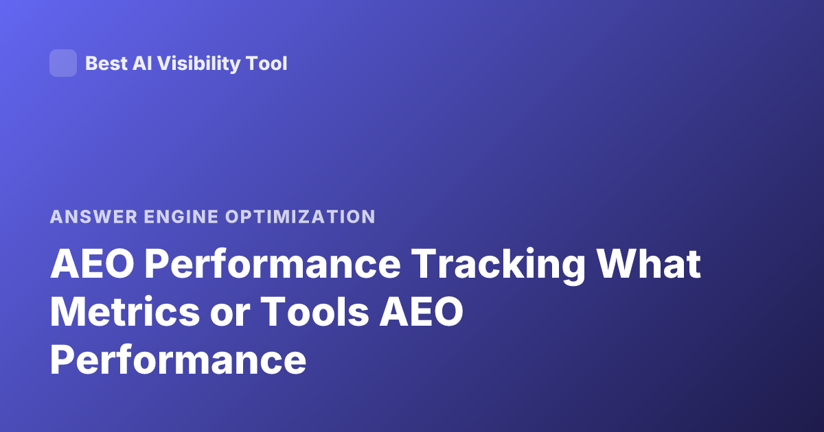 AEO Performance Tracking What Metrics or Tools AEO Performance