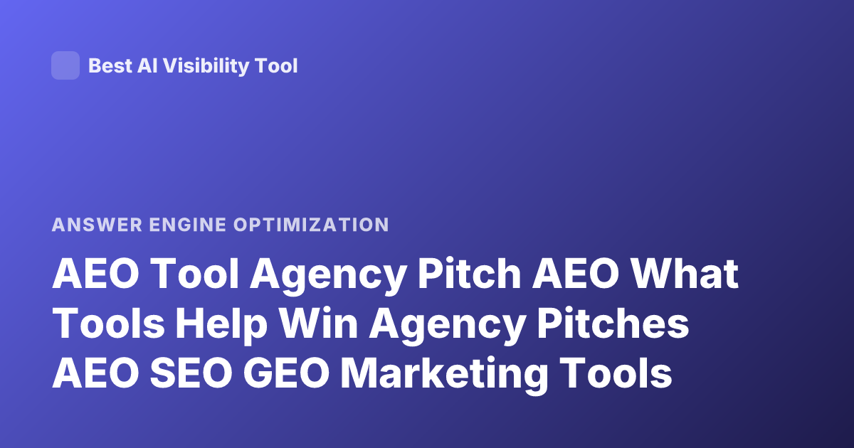 AEO Tool Agency Pitch AEO What Tools Help Win Agency Pitches AEO SEO GEO Marketing Tools