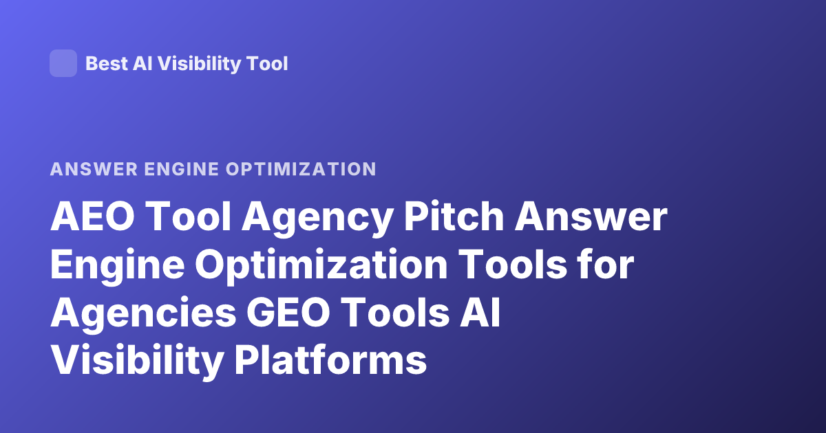 AEO Tool Agency Pitch Answer Engine Optimization Tools for Agencies GEO Tools AI Visibility Platforms