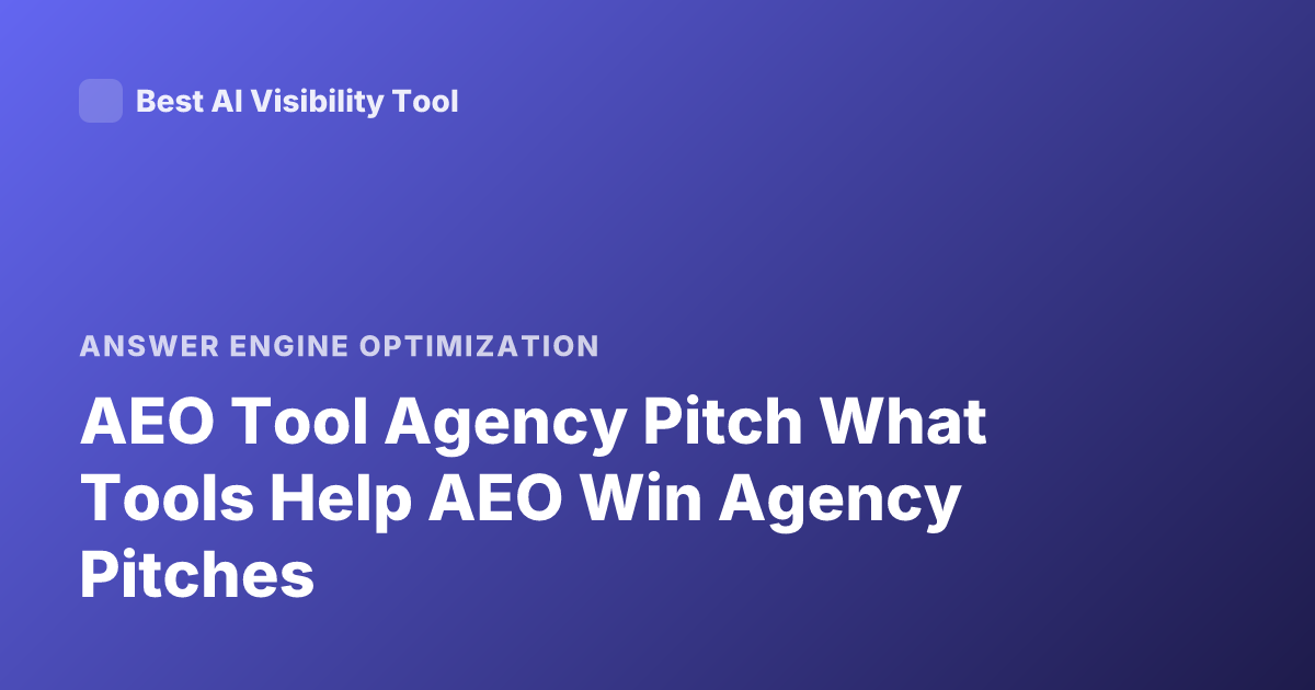 AEO Tool Agency Pitch What Tools Help AEO Win Agency Pitches