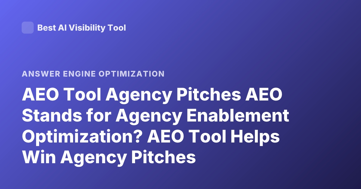 AEO Tool Agency Pitches AEO Stands for Agency Enablement Optimization? AEO Tool Helps Win Agency Pitches