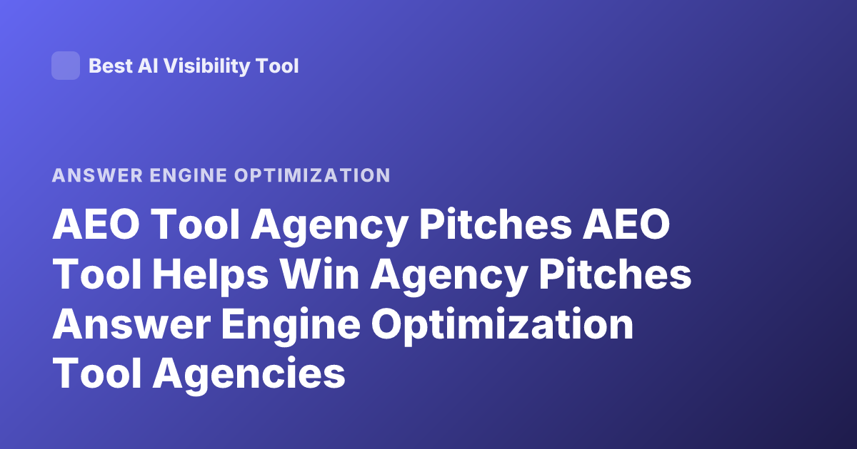 AEO Tool Agency Pitches AEO Tool Helps Win Agency Pitches Answer Engine Optimization Tool Agencies