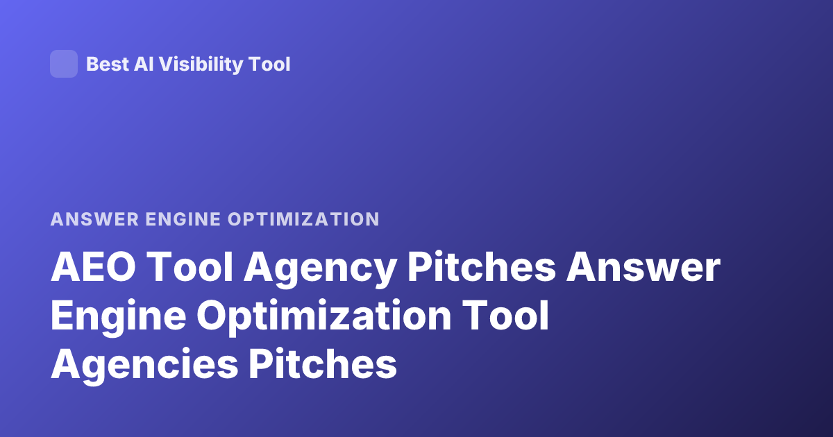 AEO Tool Agency Pitches Answer Engine Optimization Tool Agencies Pitches