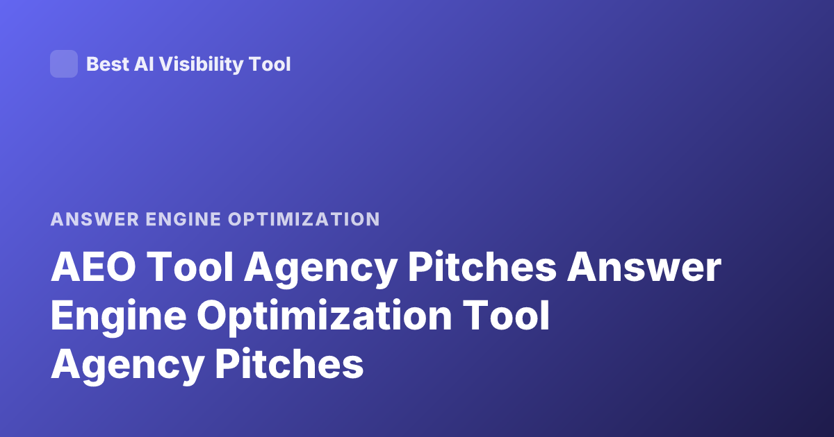 AEO Tool Agency Pitches Answer Engine Optimization Tool Agency Pitches