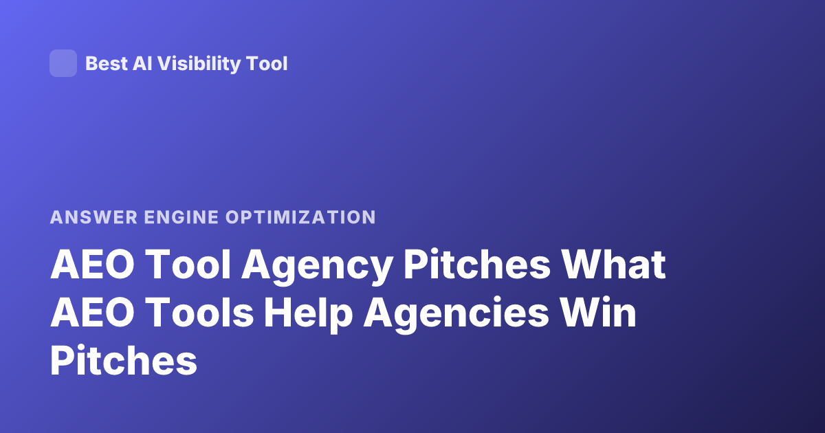 AEO Tool Agency Pitches What AEO Tools Help Agencies Win Pitches