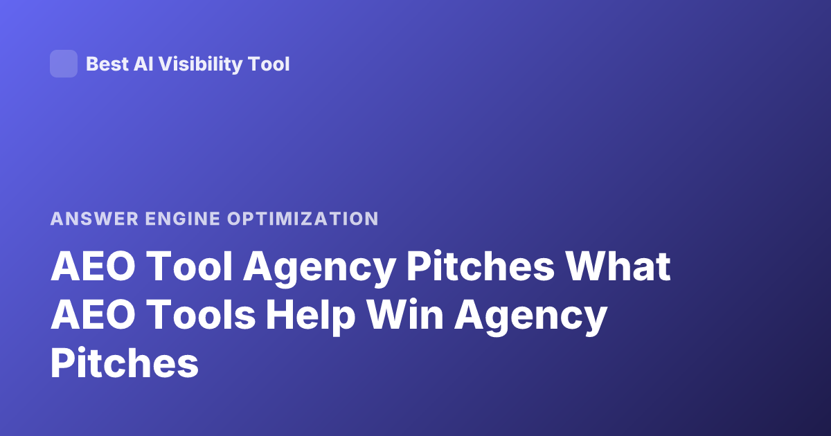 AEO Tool Agency Pitches What AEO Tools Help Win Agency Pitches