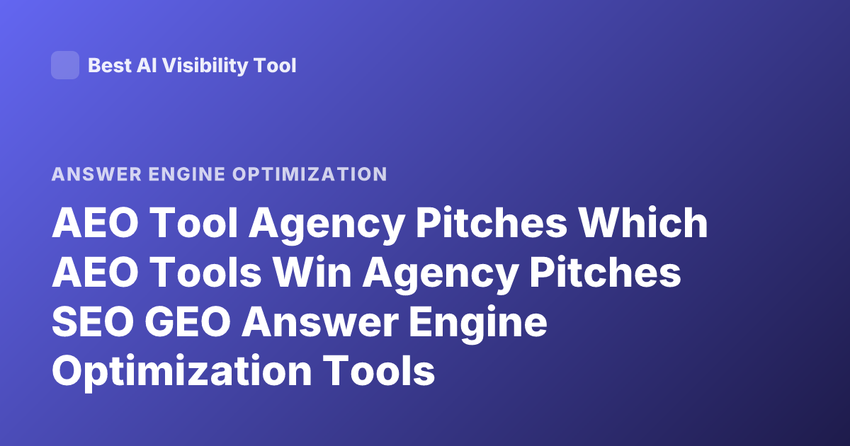 AEO Tool Agency Pitches Which AEO Tools Win Agency Pitches SEO GEO Answer Engine Optimization Tools