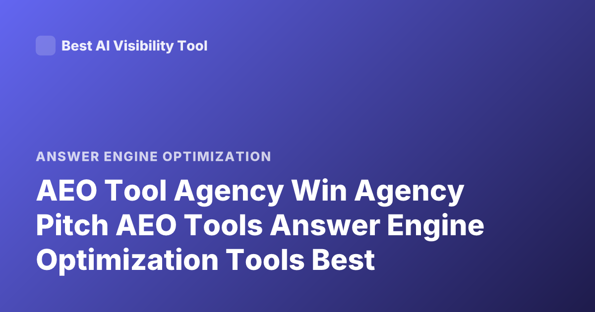AEO Tool Agency Win Agency Pitch AEO Tools Answer Engine Optimization Tools Best