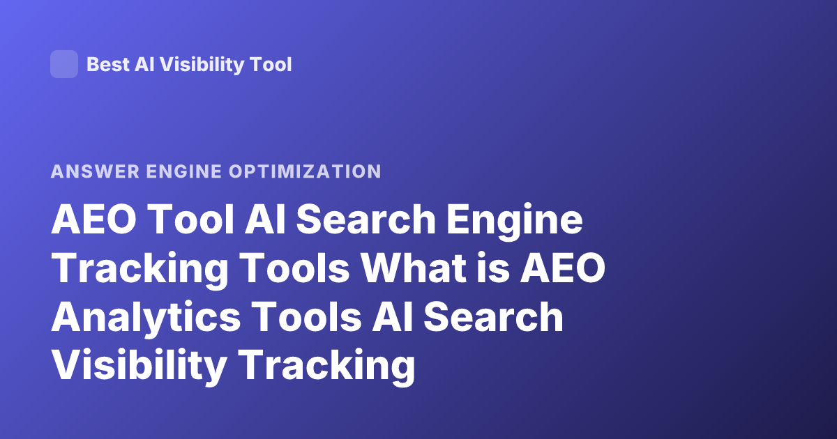 AEO Tool AI Search Engine Tracking Tools What is AEO Analytics Tools AI Search Visibility Tracking