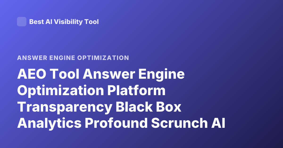 AEO Tool Answer Engine Optimization Platform Transparency Black Box Analytics Profound Scrunch AI Athena Goodie Ranking