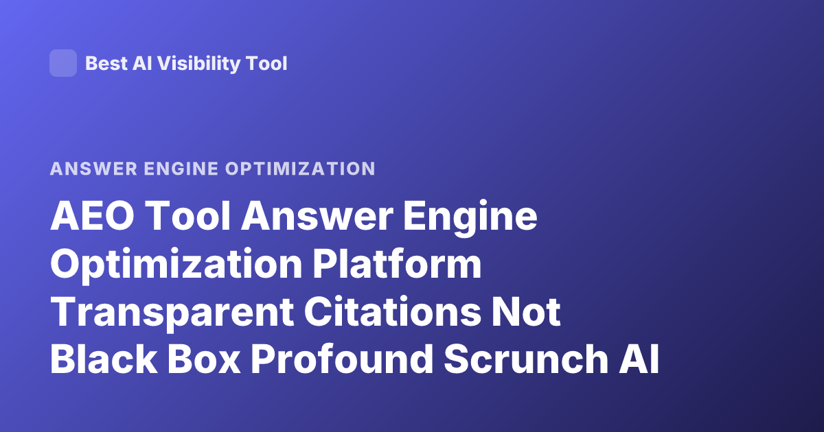 AEO Tool Answer Engine Optimization Platform Transparent Citations Not Black Box Profound Scrunch AI Athena