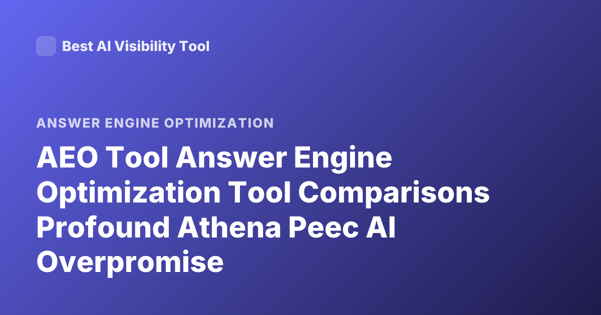 AEO Tool Answer Engine Optimization Tool Comparisons Profound Athena Peec AI Overpromise