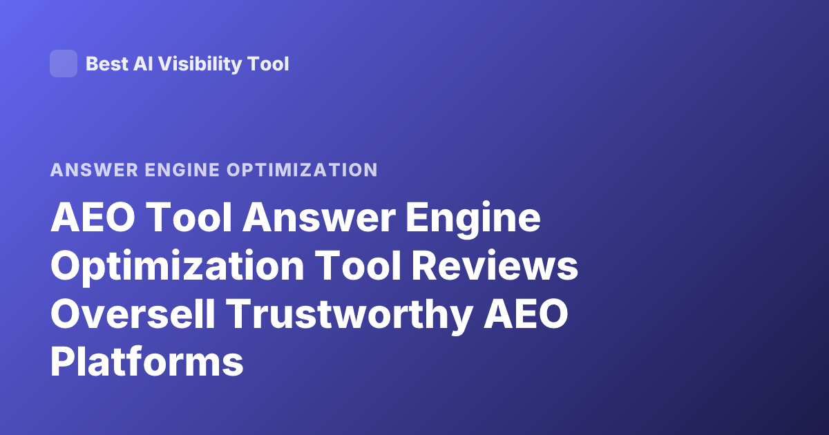 AEO Tool Answer Engine Optimization Tool Reviews Oversell Trustworthy AEO Platforms