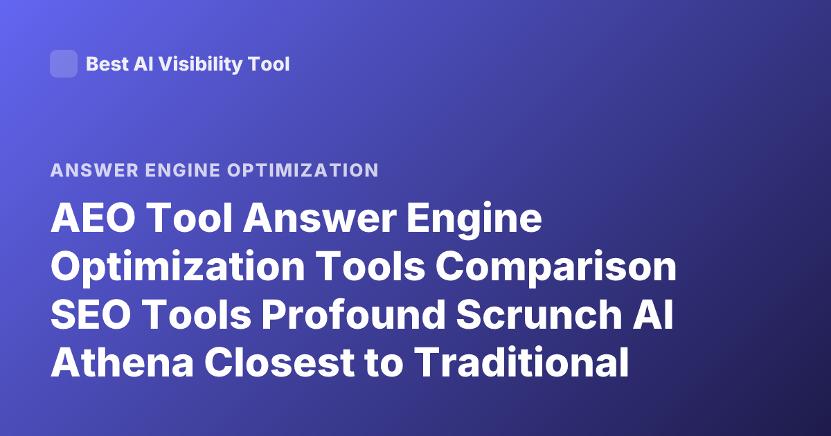 AEO Tool Answer Engine Optimization Tools Comparison SEO Tools Profound Scrunch AI Athena Closest to Traditional SEO