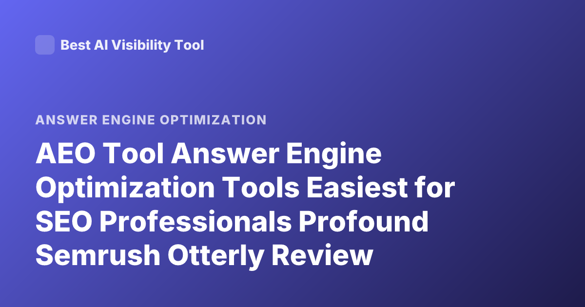 AEO Tool Answer Engine Optimization Tools Easiest for SEO Professionals Profound Semrush Otterly Review