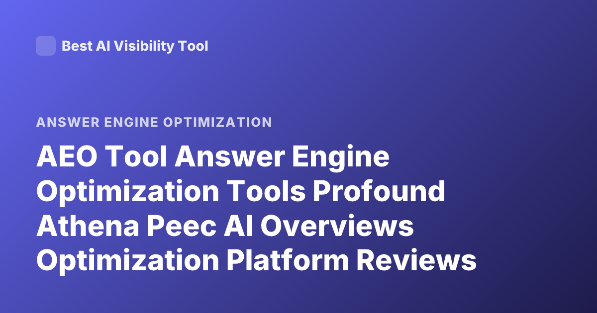 AEO Tool Answer Engine Optimization Tools Profound Athena Peec AI Overviews Optimization Platform Reviews