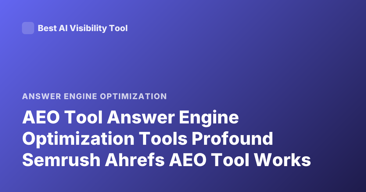 AEO Tool Answer Engine Optimization Tools Profound Semrush Ahrefs AEO Tool Works