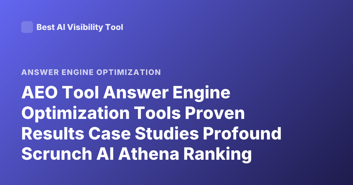 AEO Tool Answer Engine Optimization Tools Proven Results Case Studies Profound Scrunch AI Athena Ranking