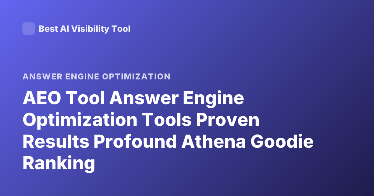 AEO Tool Answer Engine Optimization Tools Proven Results Profound Athena Goodie Ranking