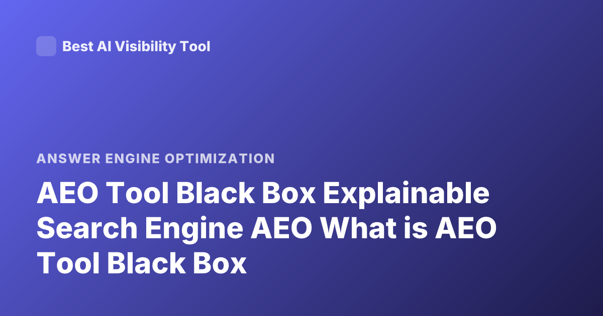 AEO Tool Black Box Explainable Search Engine AEO What is AEO Tool Black Box