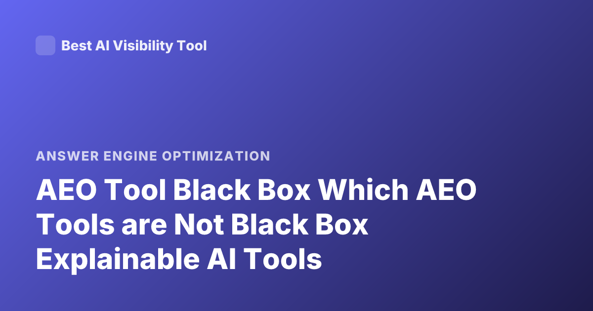 AEO Tool Black Box Which AEO Tools are Not Black Box Explainable AI Tools