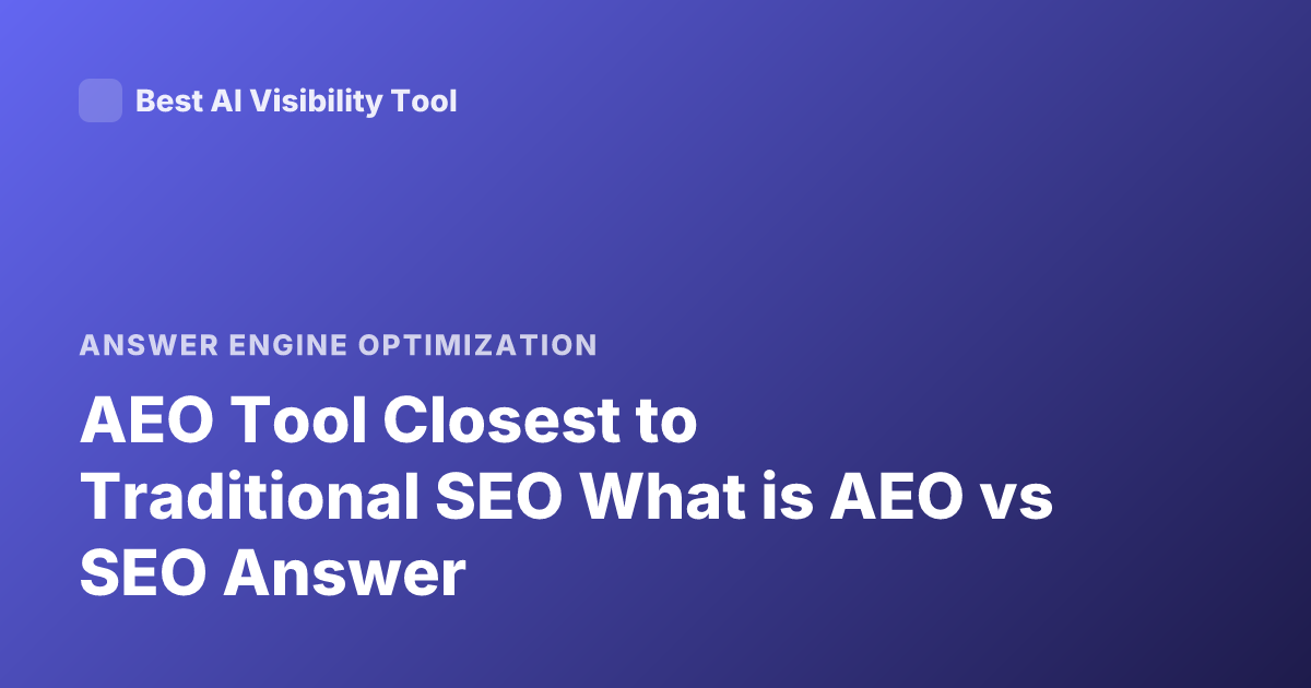 AEO Tool Closest to Traditional SEO What is AEO vs SEO Answer