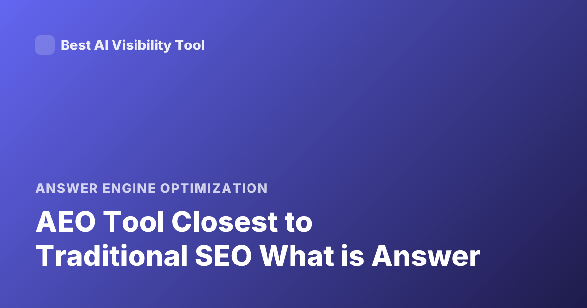AEO Tool Closest to Traditional SEO What is Answer