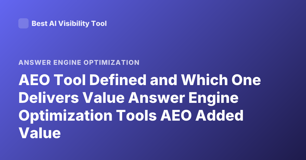 AEO Tool Defined and Which One Delivers Value Answer Engine Optimization Tools AEO Added Value