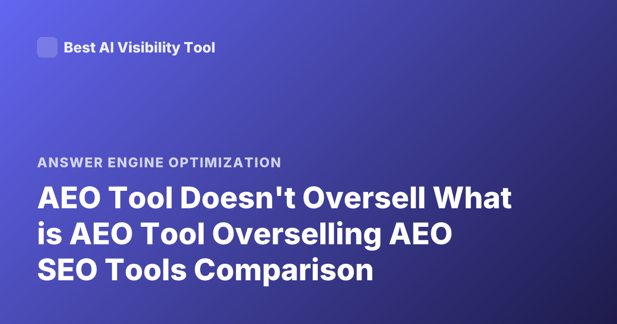 AEO Tool Doesn't Oversell What is AEO Tool Overselling AEO SEO Tools Comparison