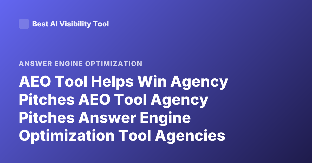 AEO Tool Helps Win Agency Pitches AEO Tool Agency Pitches Answer Engine Optimization Tool Agencies