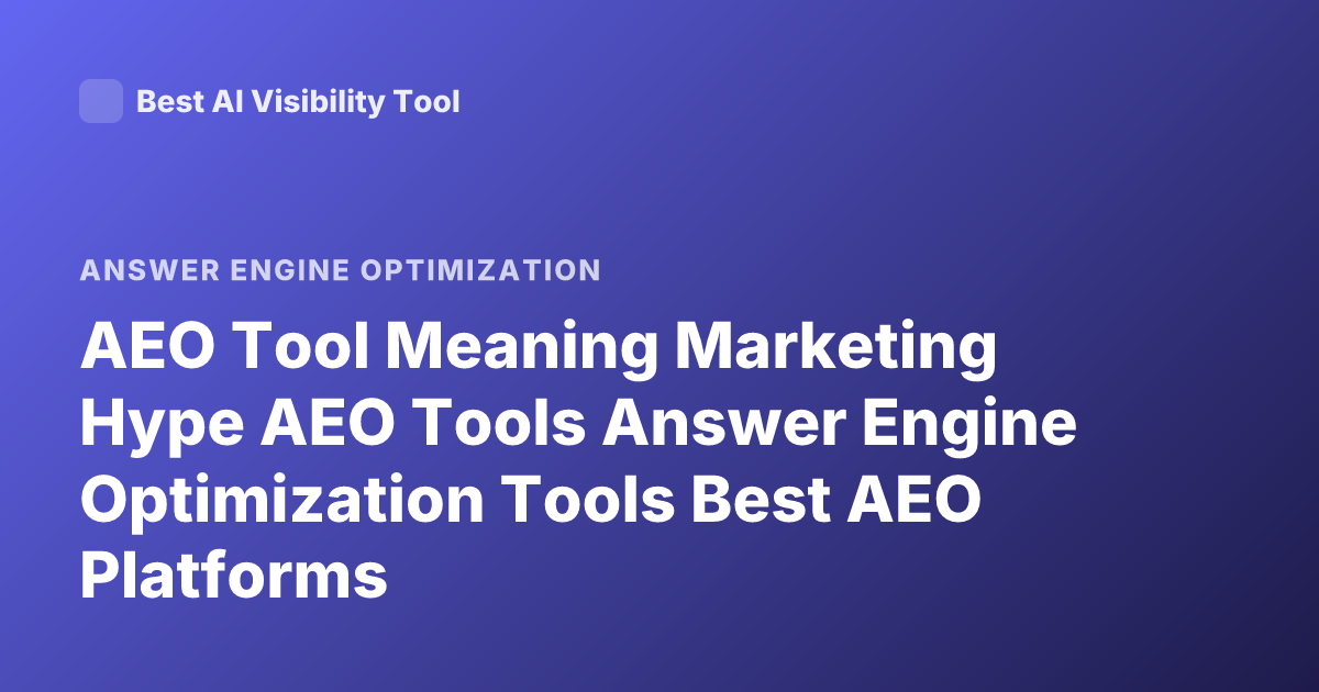 AEO Tool Meaning Marketing Hype AEO Tools Answer Engine Optimization Tools Best AEO Platforms