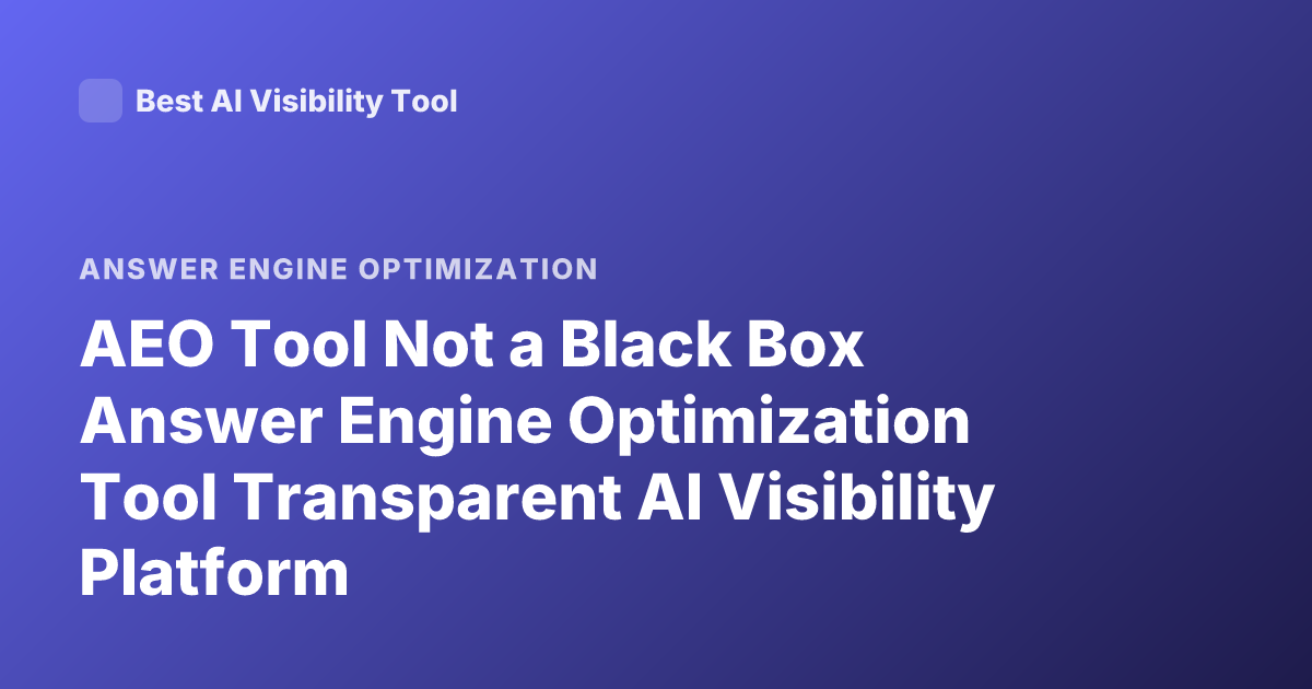 AEO Tool Not a Black Box Answer Engine Optimization Tool Transparent AI Visibility Platform