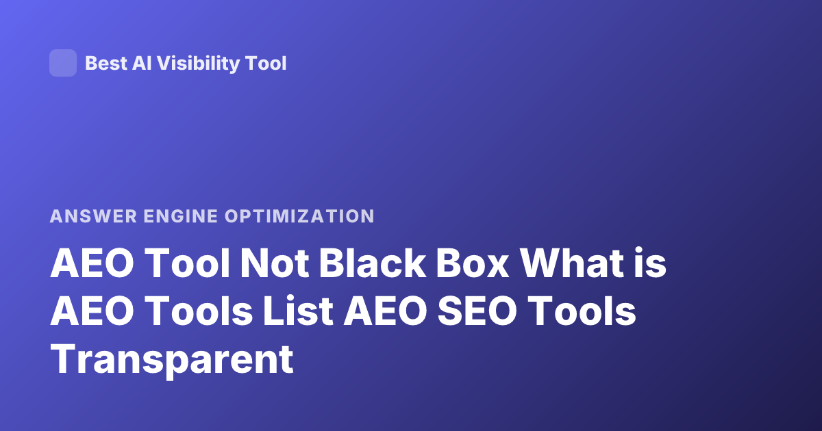 AEO Tool Not Black Box What is AEO Tools List AEO SEO Tools Transparent