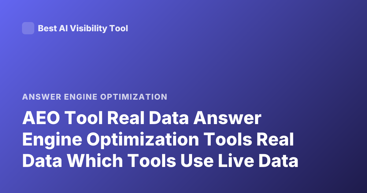 AEO Tool Real Data Answer Engine Optimization Tools Real Data Which Tools Use Live Data