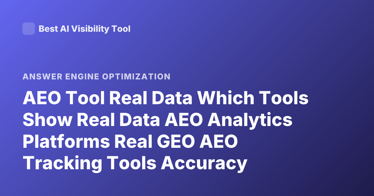 AEO Tool Real Data Which Tools Show Real Data AEO Analytics Platforms Real GEO AEO Tracking Tools Accuracy