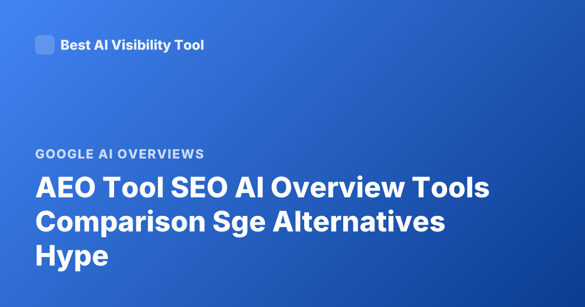 AEO Tool SEO AI Overview Tools Comparison Sge Alternatives Hype