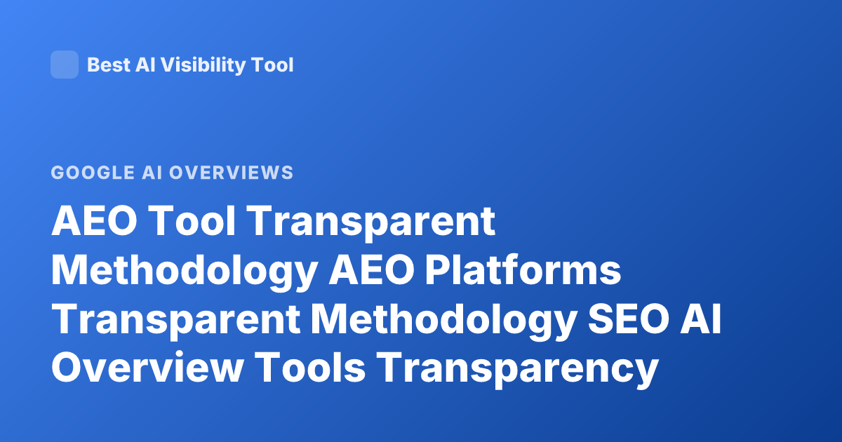 AEO Tool Transparent Methodology AEO Platforms Transparent Methodology SEO AI Overview Tools Transparency
