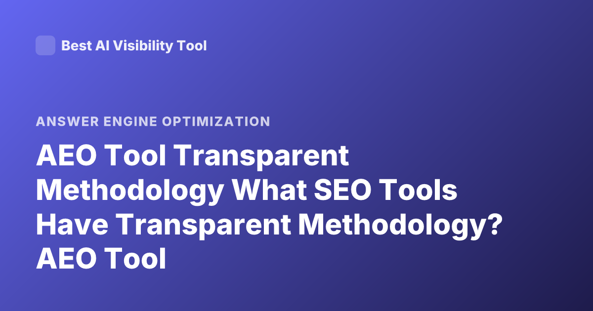 AEO Tool Transparent Methodology What SEO Tools Have Transparent Methodology? AEO Tool