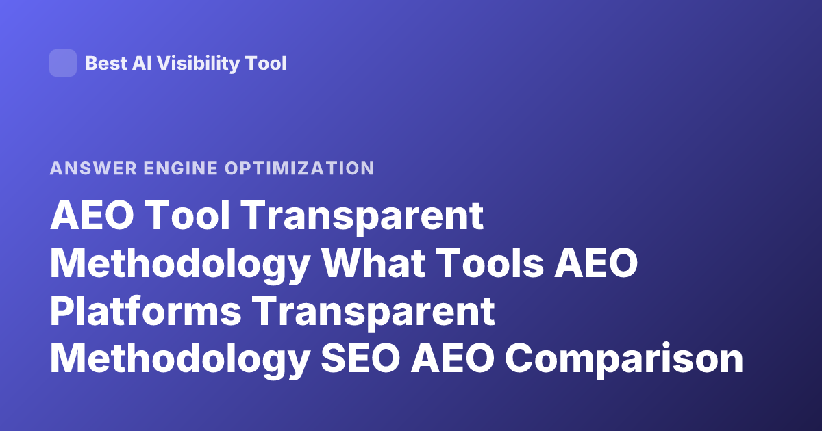 AEO Tool Transparent Methodology What Tools AEO Platforms Transparent Methodology SEO AEO Comparison