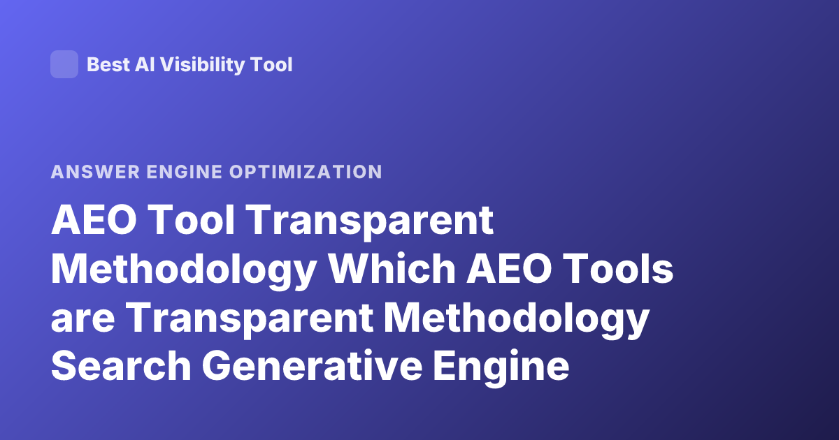 AEO Tool Transparent Methodology Which AEO Tools are Transparent Methodology Search Generative Engine Transparency Ranking Tools AEO Platforms
